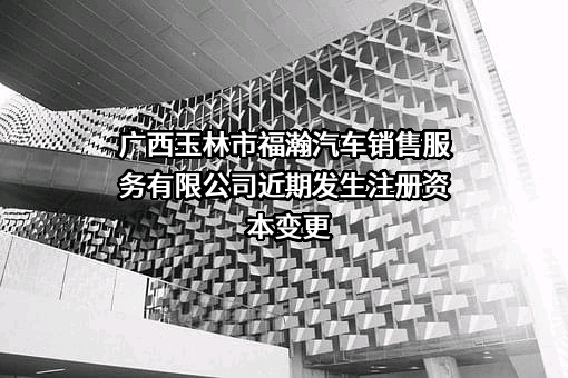 广西玉林市福瀚汽车销售服务有限公司