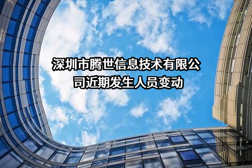 深圳市腾世信息技术有限公司近期发生人员变动