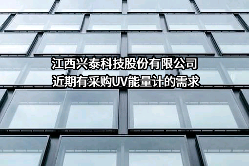 江西兴泰科技股份有限公司近期有采购UV能量计的需求