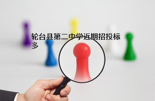 轮台县第二中学近期招投标项目多