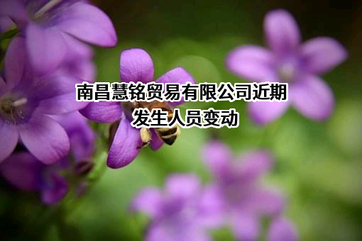 南昌慧铭贸易有限公司近期发生人员变动