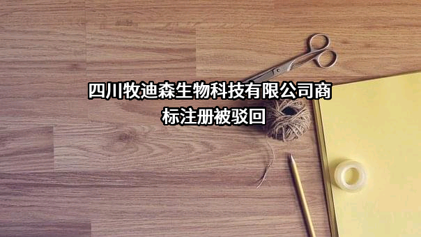 四川牧迪森生物科技有限公司商标注册被驳回