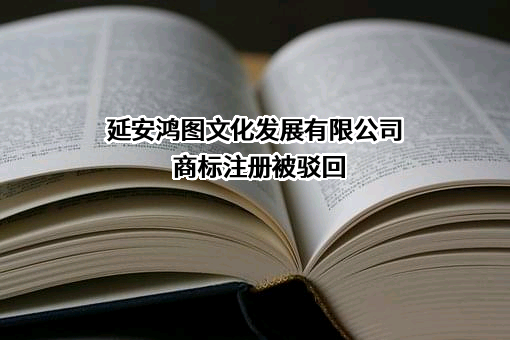 延安鸿图文化发展有限公司商标注册被驳回