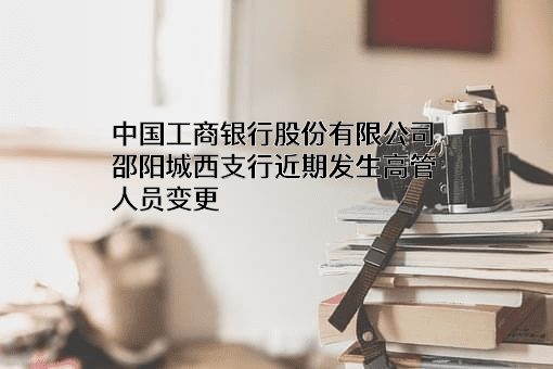 中国工商银行股份有限公司邵阳城西支行