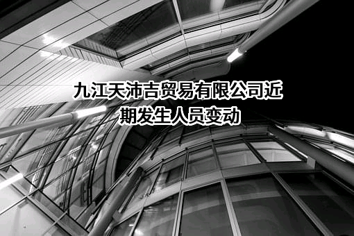九江天沛吉贸易有限公司