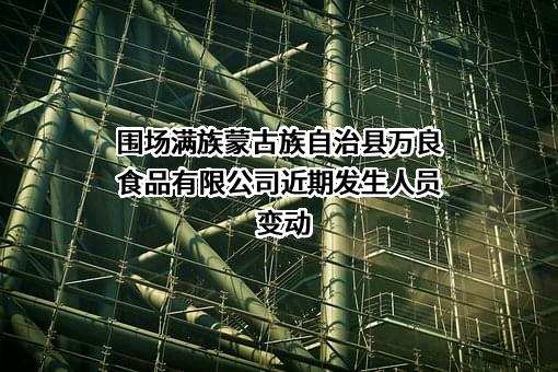 围场满族蒙古族自治县万良食品有限公司