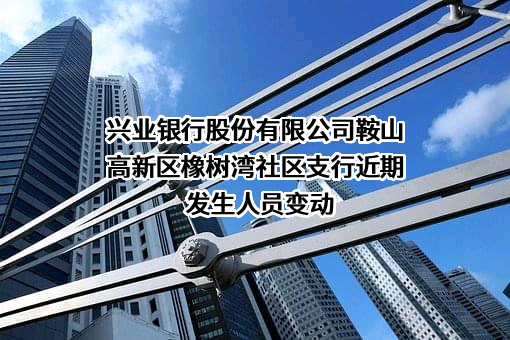 兴业银行股份有限公司鞍山高新区橡树湾社区支行