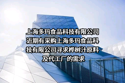 上海多玛食品科技有限公司近期有采购上海多玛食品科技有限公司寻求桦树汁原料及代工厂的需求