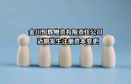 金川恒辉物资有限责任公司近期发生注册资本变更