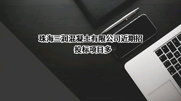 珠海三润混凝土有限公司近期招投标项目多