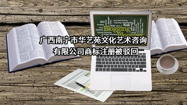 广西南宁市华艺苑文化艺术咨询有限公司商标注册被驳回