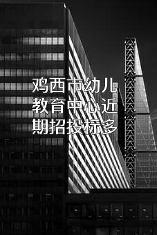 鸡西市幼儿教育中心