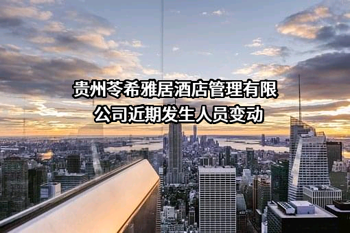 贵州苓希雅居酒店管理有限公司