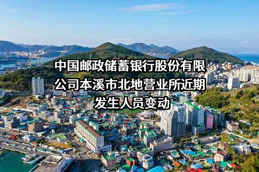 中国邮政储蓄银行股份有限公司本溪市北地营业所