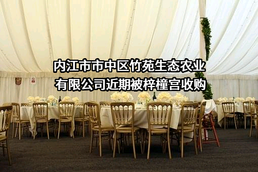 内江市市中区竹苑生态农业有限公司近期被梓橦宫收购