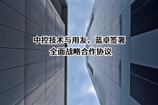 中控技术与用友、蓝卓签署全面战略合作协议