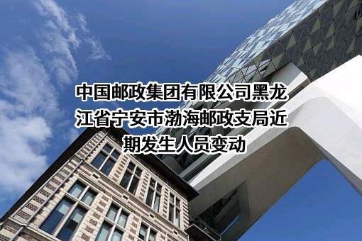 中国邮政集团有限公司黑龙江省宁安市渤海邮政支局