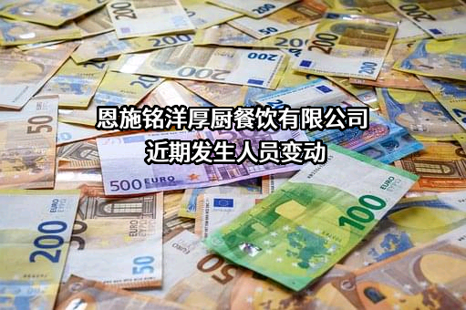 恩施铭洋厚厨餐饮有限公司近期发生人员变动