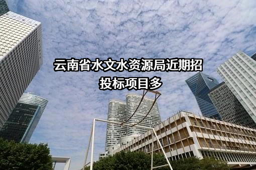 云南省水文水资源局近期招投标项目多