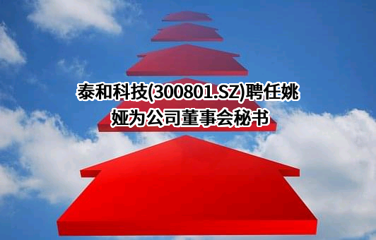 泰和科技(300801.SZ)聘任姚娅为公司董事会秘书