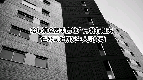 哈尔滨众智禾房地产开发有限责任公司