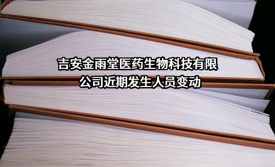 吉安金雨堂医药生物科技有限公司近期发生人员变动