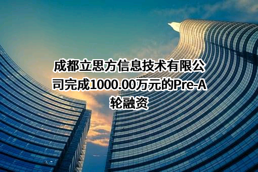 成都立思方信息技术有限公司完成1000.00万元的Pre-A轮融资