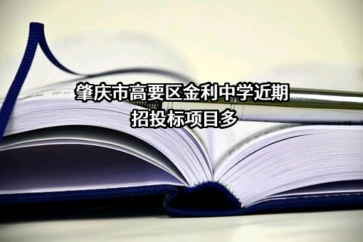 肇庆市高要区金利中学近期招投标项目多