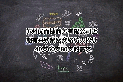 苏州优而捷商务有限公司近期有采购紧密赛络纺人棉纱40支60支80支的需求