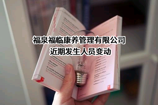 福泉福临康养管理有限公司近期发生人员变动