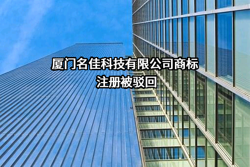 厦门名佳科技有限公司商标注册被驳回