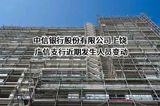 中信银行股份有限公司上饶广信支行近期发生人员变动