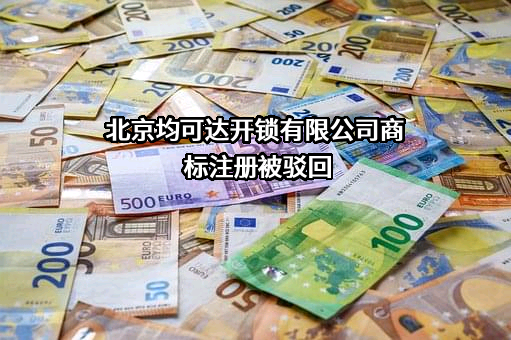 北京均可达开锁有限公司商标注册被驳回