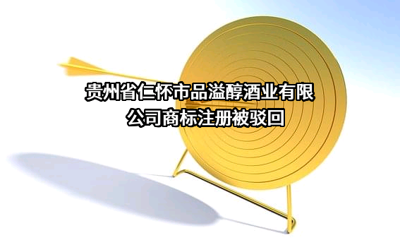 贵州省仁怀市品溢醇酒业有限公司商标注册被驳回