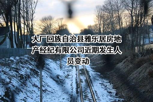 大厂回族自治县雅乐居房地产经纪有限公司
