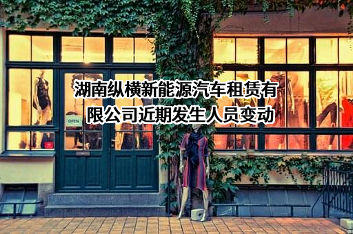 湖南纵横新能源汽车租赁有限公司