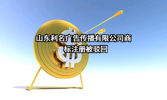 山东利名广告传播有限公司商标注册被驳回