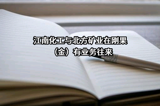 江南化工与北方矿业在刚果（金）有业务往来