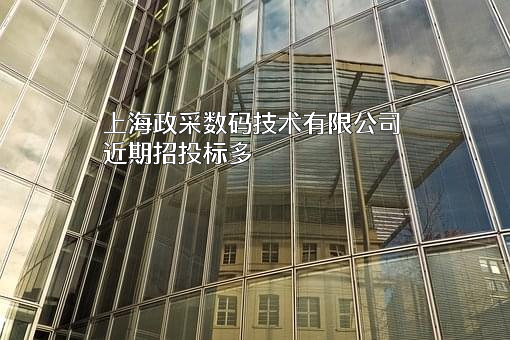 上海政采数码技术有限公司近期招投标项目多