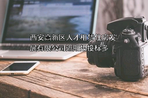 西安高新区人才租赁住房发展有限公司