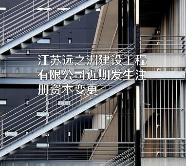 江苏远之洲建设工程有限公司