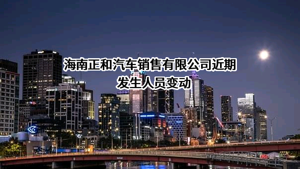 海南正和汽车销售有限公司