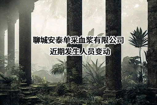 聊城安泰单采血浆有限公司