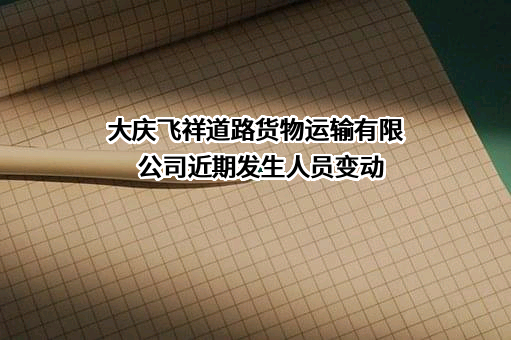 大庆飞祥道路货物运输有限公司
