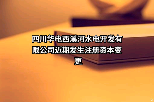 四川华电西溪河水电开发有限公司