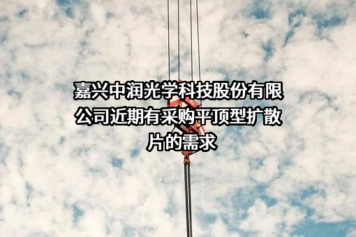 嘉兴中润光学科技股份有限公司近期有采购平顶型扩散片的需求