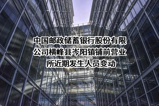 中国邮政储蓄银行股份有限公司横峰县岑阳镇铺前营业所