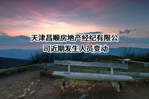 天津昌顺房地产经纪有限公司