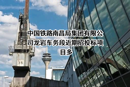 中国铁路南昌局集团有限公司龙岩车务段