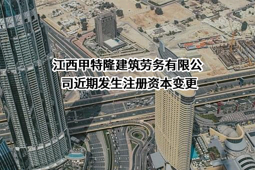 江西甲特隆建筑劳务有限公司